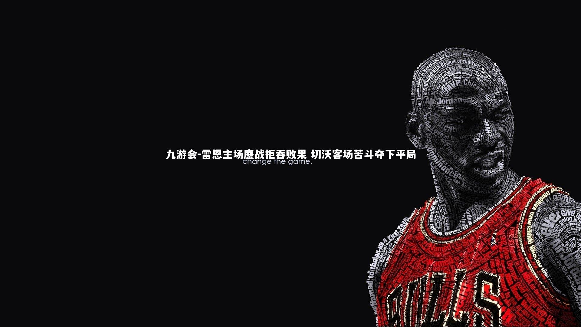 雷恩主场鏖战拒吞败果 切沃客场苦斗夺下平局