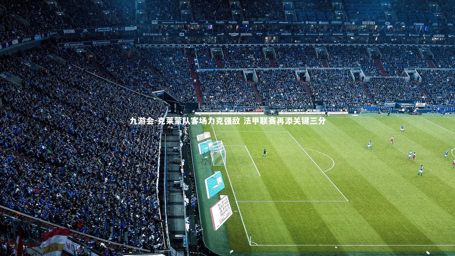 克莱蒙队客场力克强敌 法甲联赛再添关键三分