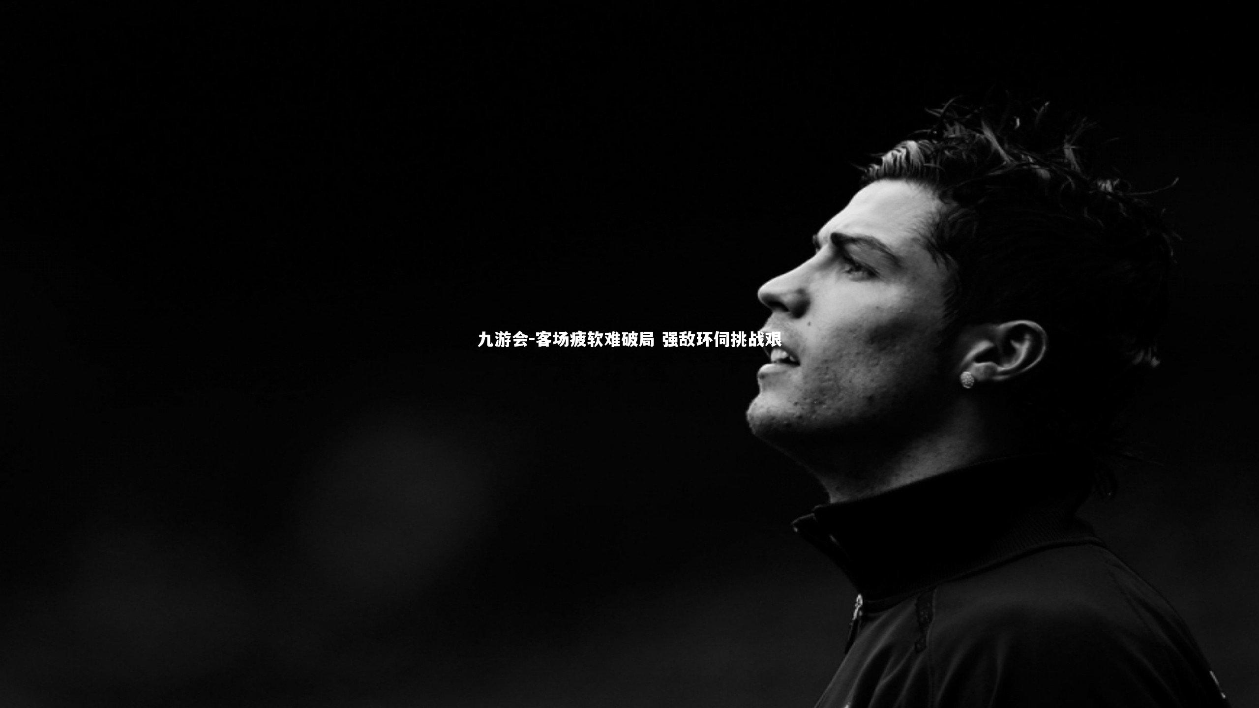 九游会-客场疲软难破局 强敌环伺挑战艰